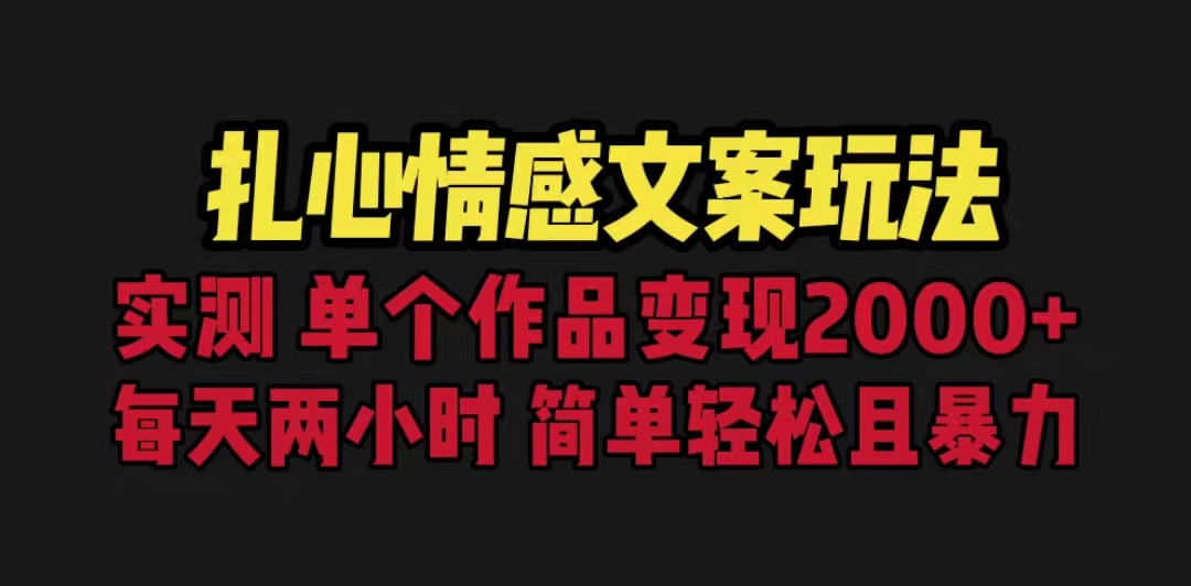 扎心情感文案玩法，单个作品变现5000+，一分钟一条原创作品，流量爆炸-小哥找项目网创