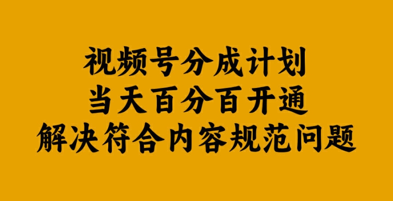 视频号分成计划当天百分百开通解决符合内容规范问题【揭秘】-小哥找项目网创