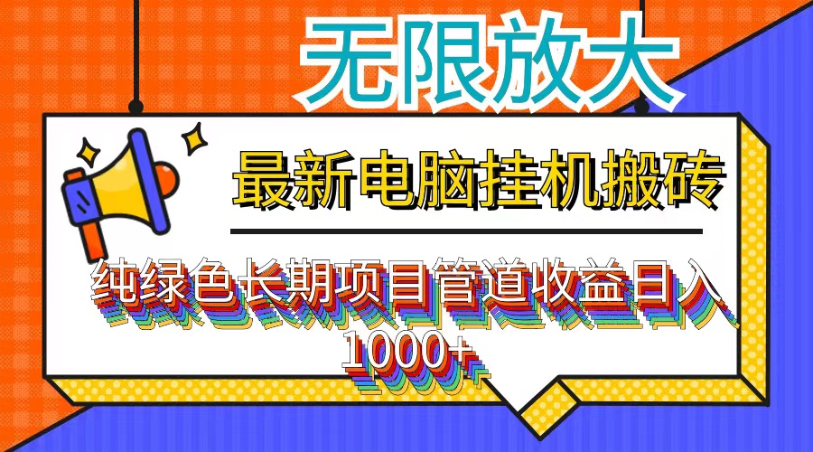 最新电脑挂机搬砖，纯绿色长期稳定项目，带管道收益轻松日入1000+-小哥找项目网创