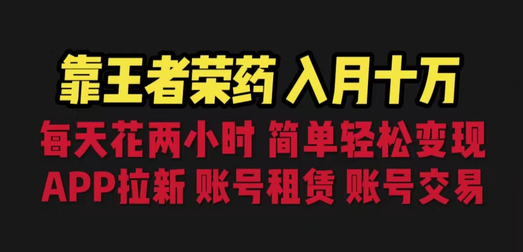 靠王者荣耀，月入十万，每天花两小时。多种变现，拉新、账号租赁，账号交易-小哥找项目网创