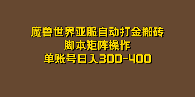 魔兽世界亚服自动打金搬砖，脚本矩阵操作，单账号日入300-400-小哥找项目网创