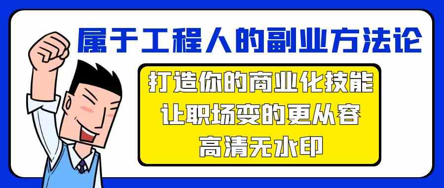 （9573期）属于工程人-副业方法论，打造你的商业化技能，让职场变的更从容-高清无水印-小哥找项目网创