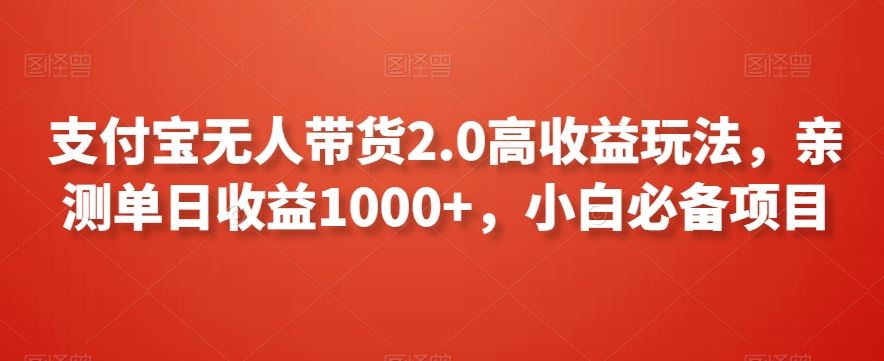 支付宝无人带货2.0高收益玩法，亲测单日收益1000+，小白必备项目【揭秘】-小哥找项目网创