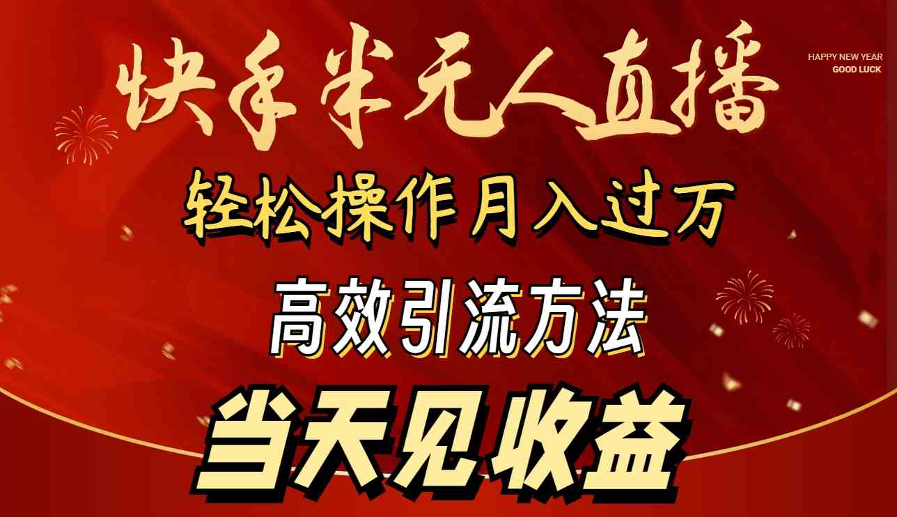 （9626期）2024快手半无人直播 简单操作月入1W+ 高效引流 当天见收益-小哥找项目网创