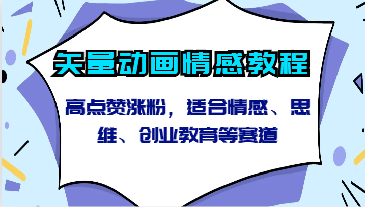 矢量动画情感教程-高点赞涨粉，适合情感、思维、创业教育等赛道-小哥找项目网创