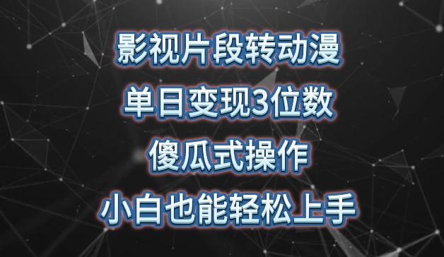 影视片段转动漫，单日变现3位数，暴力涨粉，傻瓜式操作，小白也能轻松上手-小哥找项目网创