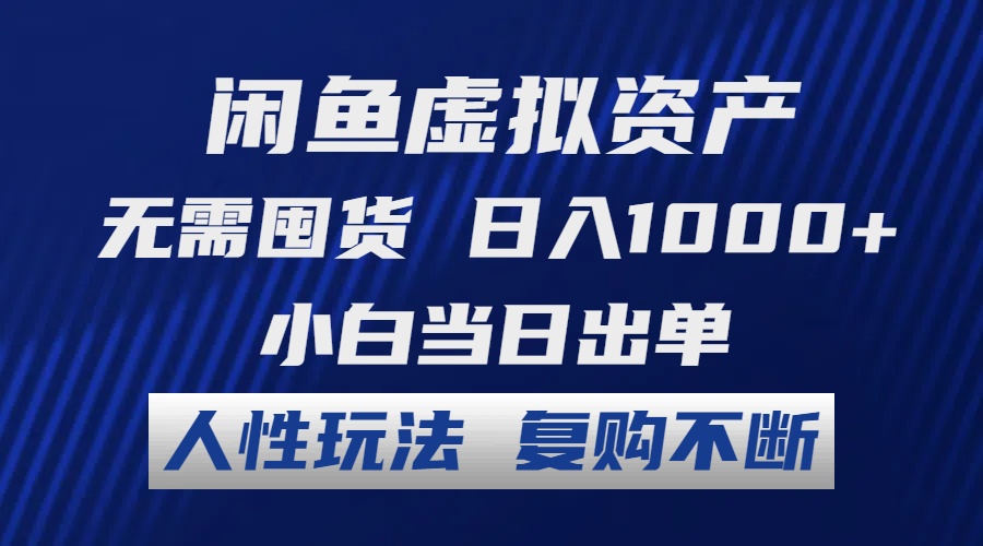 闲鱼虚拟资产 无需囤货 日入1000+ 小白当日出单 人性玩法 复购不断-小哥找项目网创