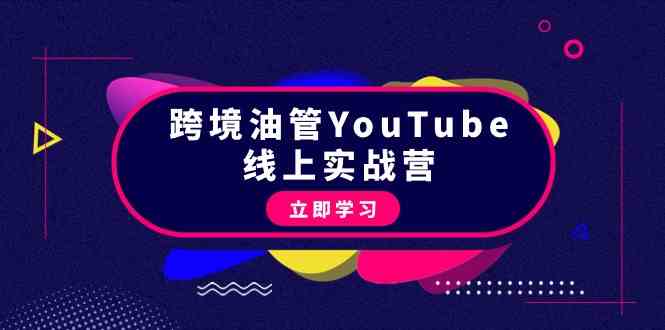 （9389期）跨境油管YouTube线上营：大量实战一步步教你从理论到实操到赚钱（45节）-小哥找项目网创