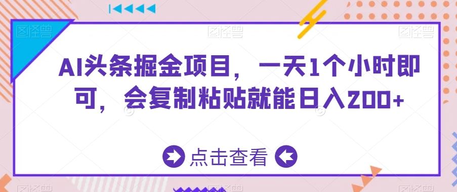 AI头条掘金项目，一天1个小时即可，会复制粘贴就能日入200+-小哥找项目网创