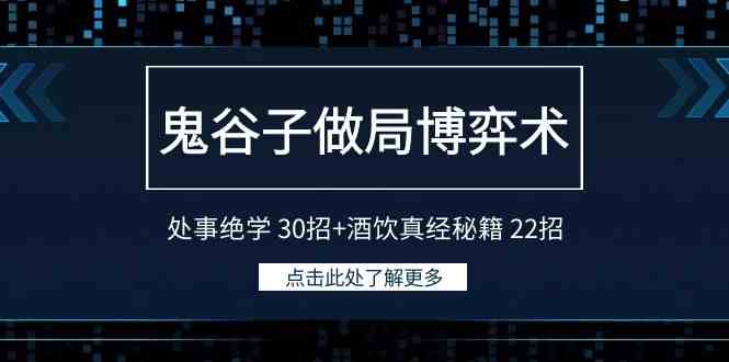 （9138期）鬼谷子做局博弈术：处事绝学 30招+酒饮真经秘籍 22招-小哥找项目网创