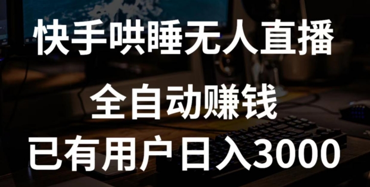 快手哄睡无人直播+独家挂载技术，已有用户日入3000+【赚钱流程+直播素材】-小哥找项目网创