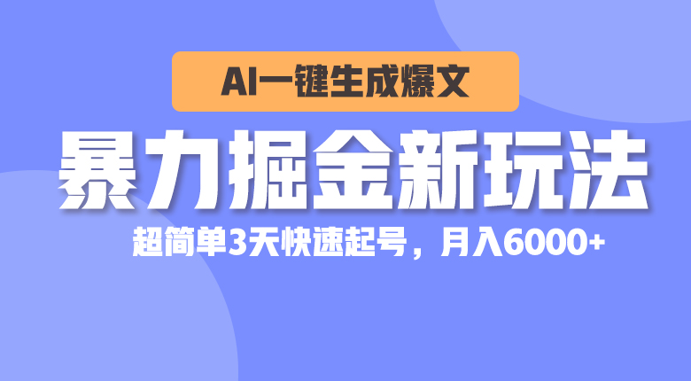 （10684期）暴力掘金新玩法，AI一键生成爆文，超简单3天快速起号，月入6000+-小哥找项目网创