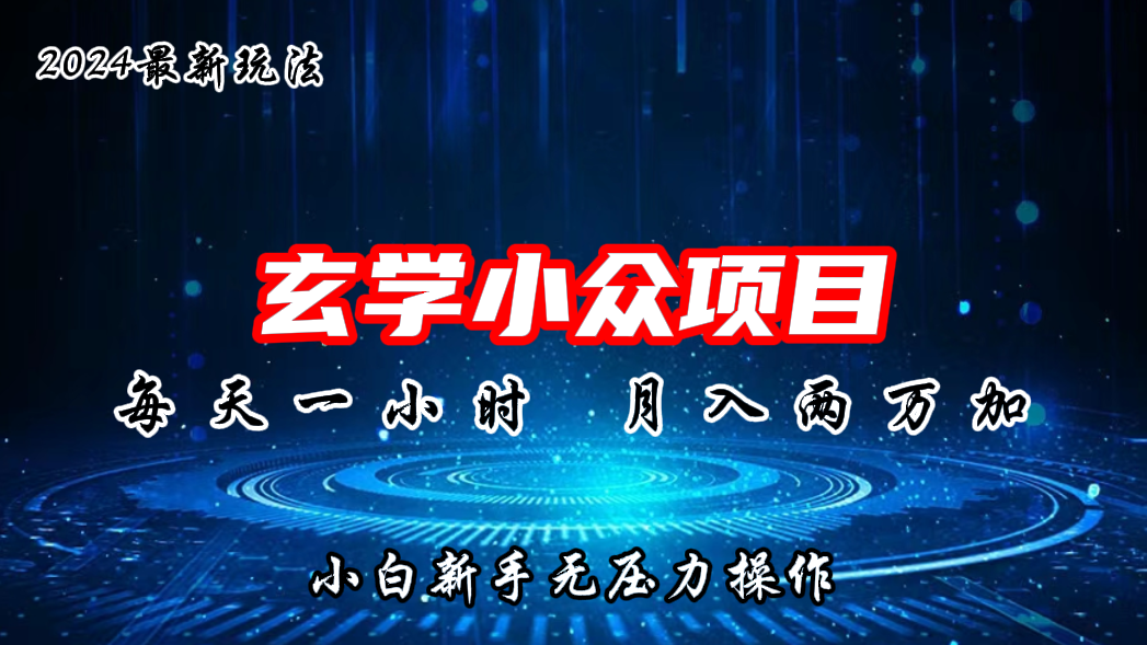 2024年新版玄学小众玩法项目，月入2W+，零门槛高利润-小哥找项目网创