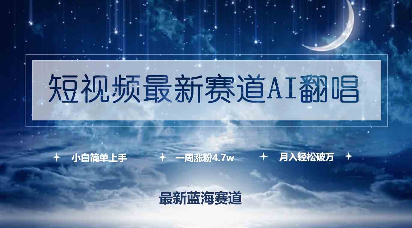 （9865期）短视频最新赛道AI翻唱，一周涨粉4.7w，小白也能上手，月入轻松破万-小哥找项目网创