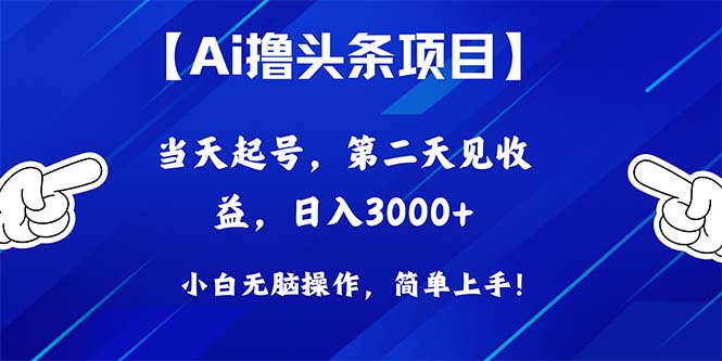 （10334期）Ai撸头条，当天起号，第二天见收益，日入3000+-小哥找项目网创