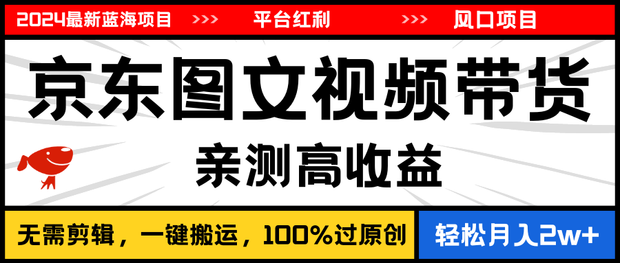 2024最新蓝海项目，逛逛京东图文视频带货，无需剪辑，月入20000+-小哥找项目网创