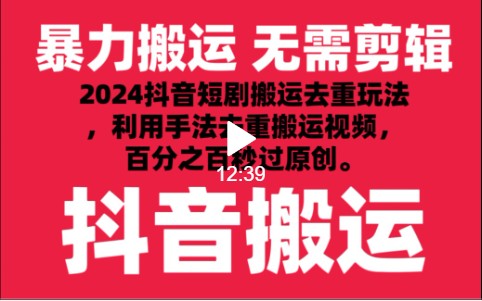 2024最新抖音搬运技术，抖音短剧视频去重，手法搬运，利用工具去重，秒过原创！-小哥找项目网创