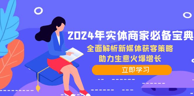 2024年实体商家必备宝典：全面解析新媒体获客策略，助力生意火爆增长-小哥找项目网创