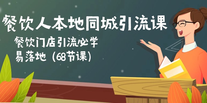 餐饮人本地同城引流课：餐饮门店引流必学，易落地（68节课）-小哥找项目网创