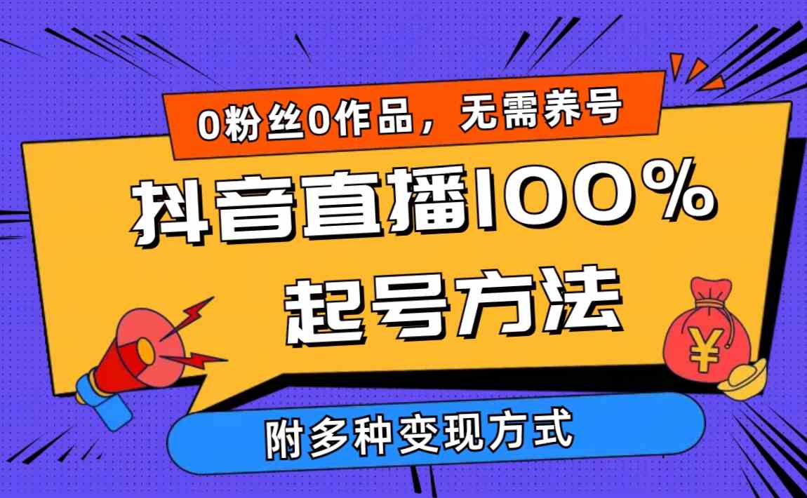 （9942期）2024抖音直播100%起号方法 0粉丝0作品当天破千人在线 多种变现方式-小哥找项目网创