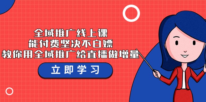 全域推广线上课，能付费坚决不白嫖，教你用全域推广给直播做增量-37节课-小哥找项目网创