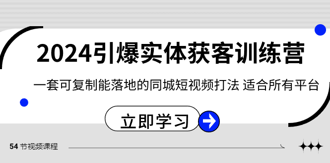 2024·引爆实体获客训练营 一套可复制能落地的同城短视频打法 适合所有平台-小哥找项目网创