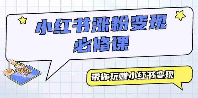 （9413期）小红书涨粉变现必修课，带你玩赚小红书变现（9节课）-小哥找项目网创