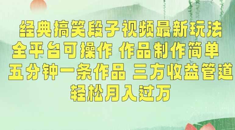 经典搞笑段子视频最新玩法，全平台可操作，作品制作简单，五分钟一条作品，三方收益管道【揭秘】-小哥找项目网创