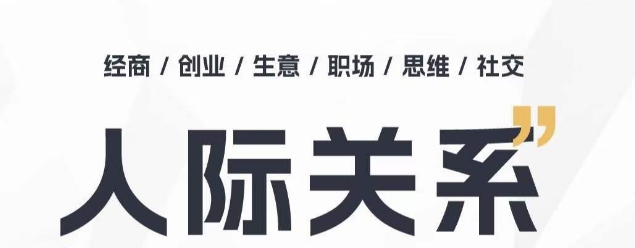 人际关系思维提升课 ，个人破圈 职场提升 结交贵人 处事指导课-小哥找项目网创