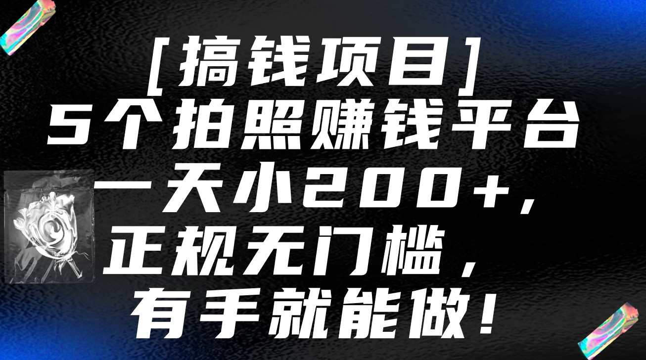 5个拍照赚钱平台，一天小200+，正规无门槛，有手就能做【保姆级教程】-小哥找项目网创