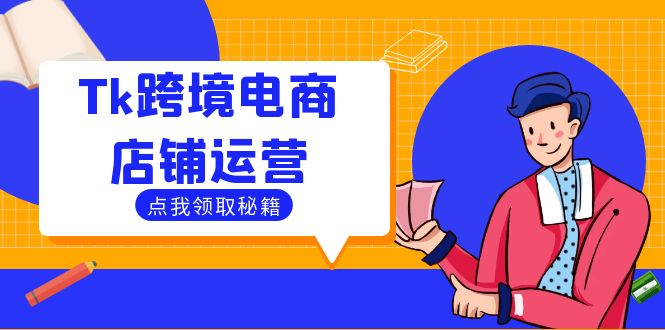 Tk跨境电商店铺运营：选品策略与流量变现技巧，助力跨境商家成功出海-小哥找项目网创