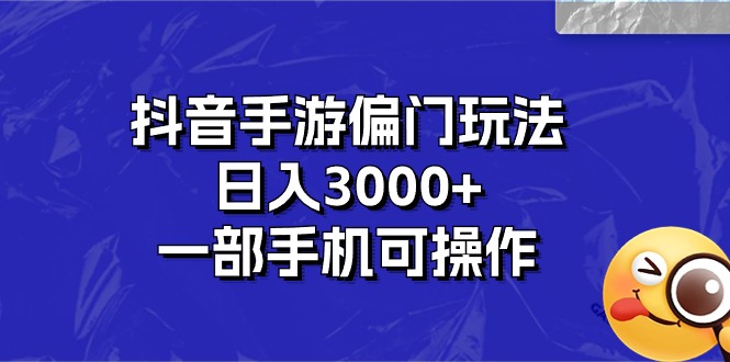 抖音手游偏门玩法，日入3000+，一部手机可操作-小哥找项目网创