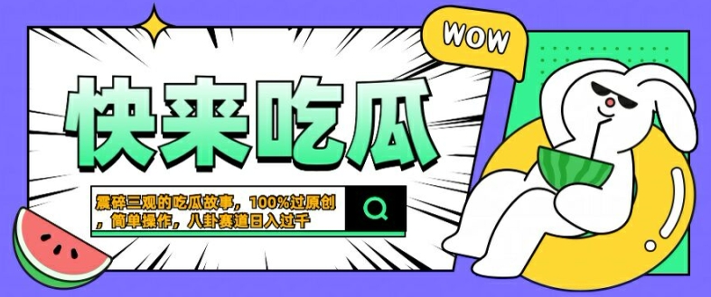 震碎三观的吃瓜故事，一键生成100%过原创，猎奇八卦赛道，简单操作日入几张【揭秘】-小哥找项目网创