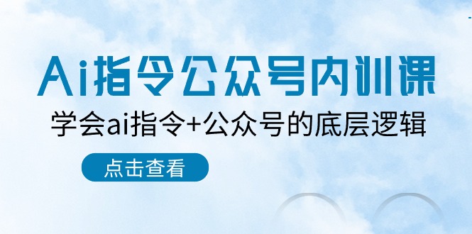 （10640期）Ai指令-公众号内训课：学会ai指令+公众号的底层逻辑（7节课）-小哥找项目网创