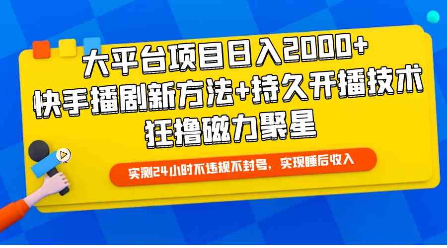 （9947期）大平台项目日入2000+，快手播剧新方法+持久开播技术，狂撸磁力聚星-小哥找项目网创