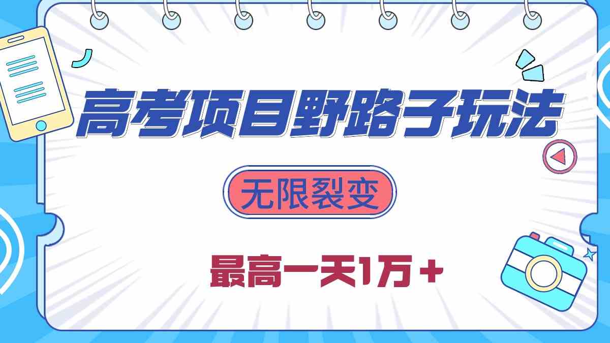 （10150期）2024高考项目野路子玩法，无限裂变，最高一天1W＋！-小哥找项目网创