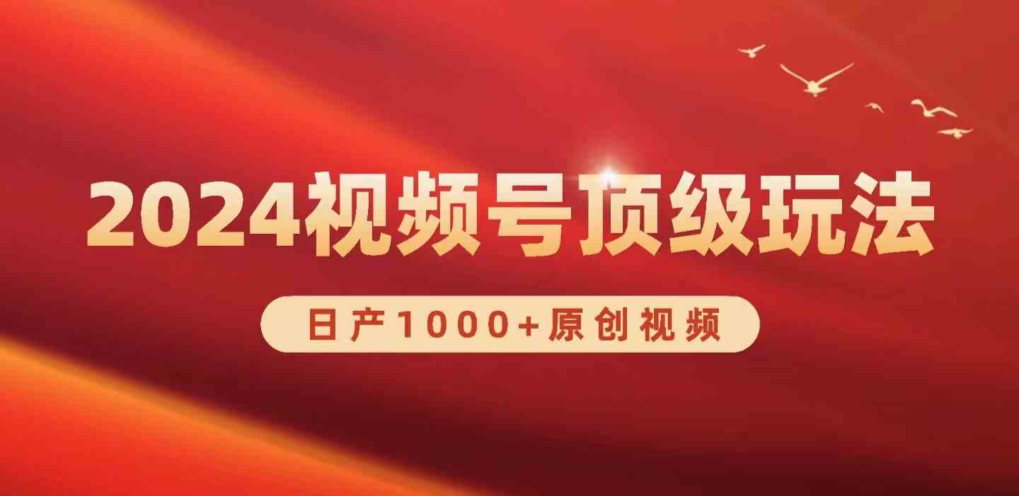 （9905期）2024视频号新赛道，日产1000+原创视频，轻松实现日入3000+-小哥找项目网创