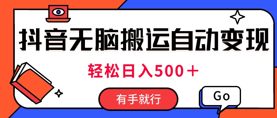 最新抖音视频搬运自动变现，日入500＋！每天两小时，有手就行-小哥找项目网创