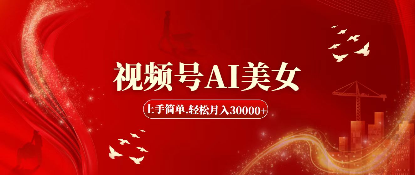 视频号AI美女，上手简单，轻松月入30000+-小哥找项目网创