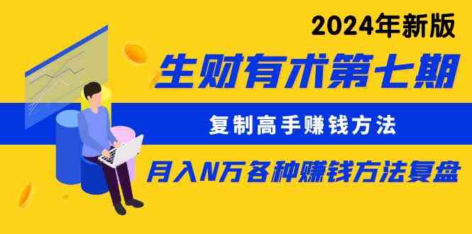 （9460期）生财有术第七期：复制高手赚钱方法 月入N万各种方法复盘（更新到24年0313）-小哥找项目网创