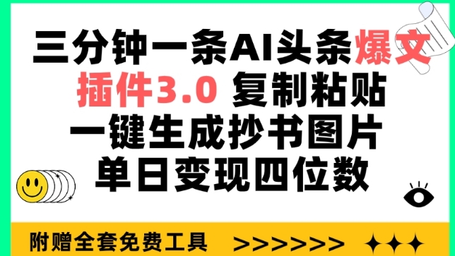 三分钟一条AI头条爆文，插件3.0 复制粘贴一键生成抄书图片 单日变现四位数-小哥找项目网创