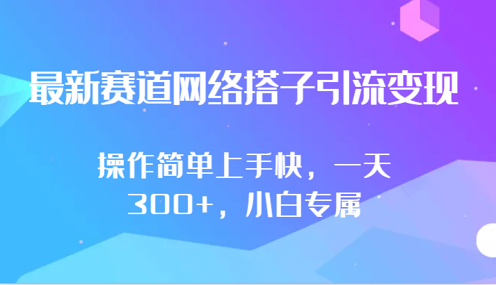 最新赛道网络搭子引流变现!!操作简单上手快，一天300+，小白专属-小哥找项目网创