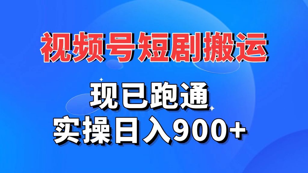 视频号短剧搬运，现已跑通。实操日入900+-小哥找项目网创