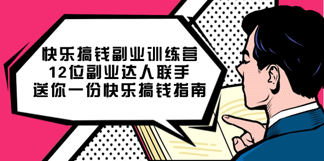 快乐 搞钱副业训练营，12位副业达人联手送你一份快乐搞钱指南-小哥找项目网创