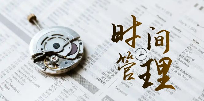 时间管理 能效班，时间管理 效能测试（11节课）-小哥找项目网创