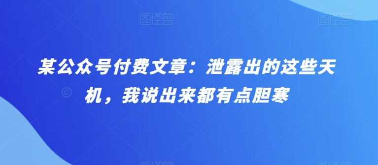 某公众号付费文章：泄露出的这些天机，我说出来都有点胆寒-小哥找项目网创