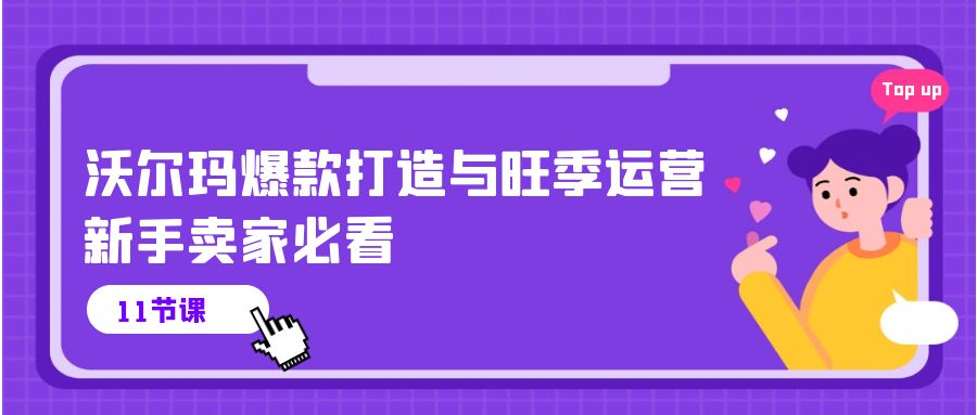 沃尔玛爆款打造与旺季运营，新手卖家必看（11节视频课）-小哥找项目网创