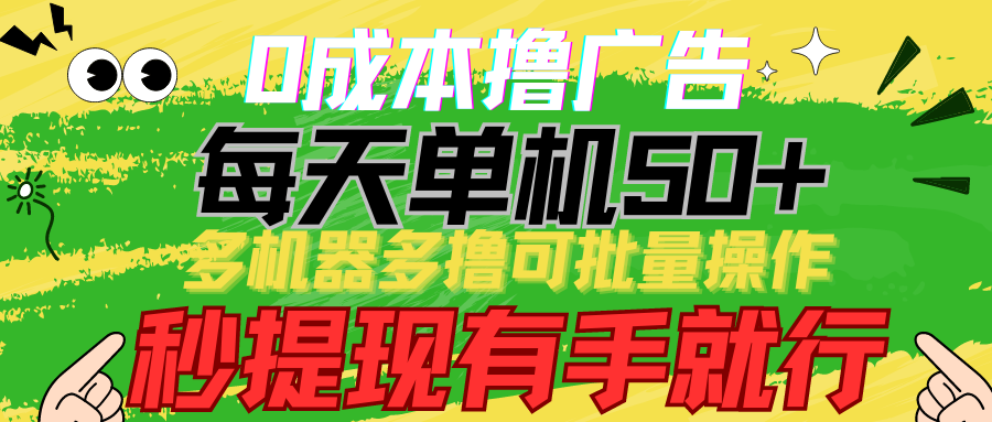 0成本撸广告 每天单机50+， 多机器多撸可批量操作，秒提现有手就行-小哥找项目网创