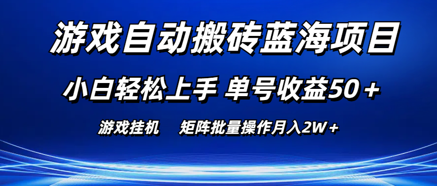 游戏自动搬砖蓝海项目 小白轻松上手 单号收益50＋ 矩阵批量操作月入2W＋-小哥找项目网创