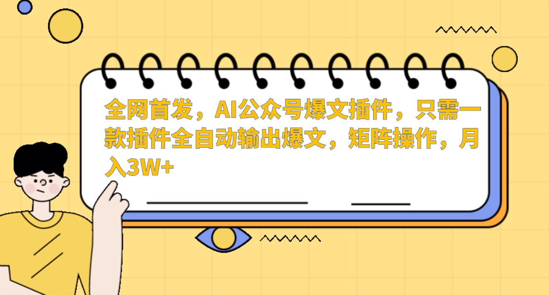 AI公众号爆文插件，只需一款插件全自动输出爆文，矩阵操作，月入3W+-小哥找项目网创